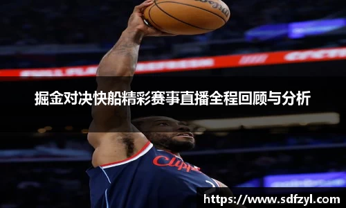 掘金对决快船精彩赛事直播全程回顾与分析